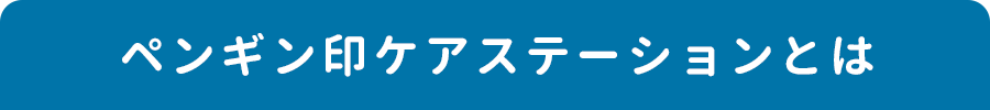 ペンギン印ケアステーションとは